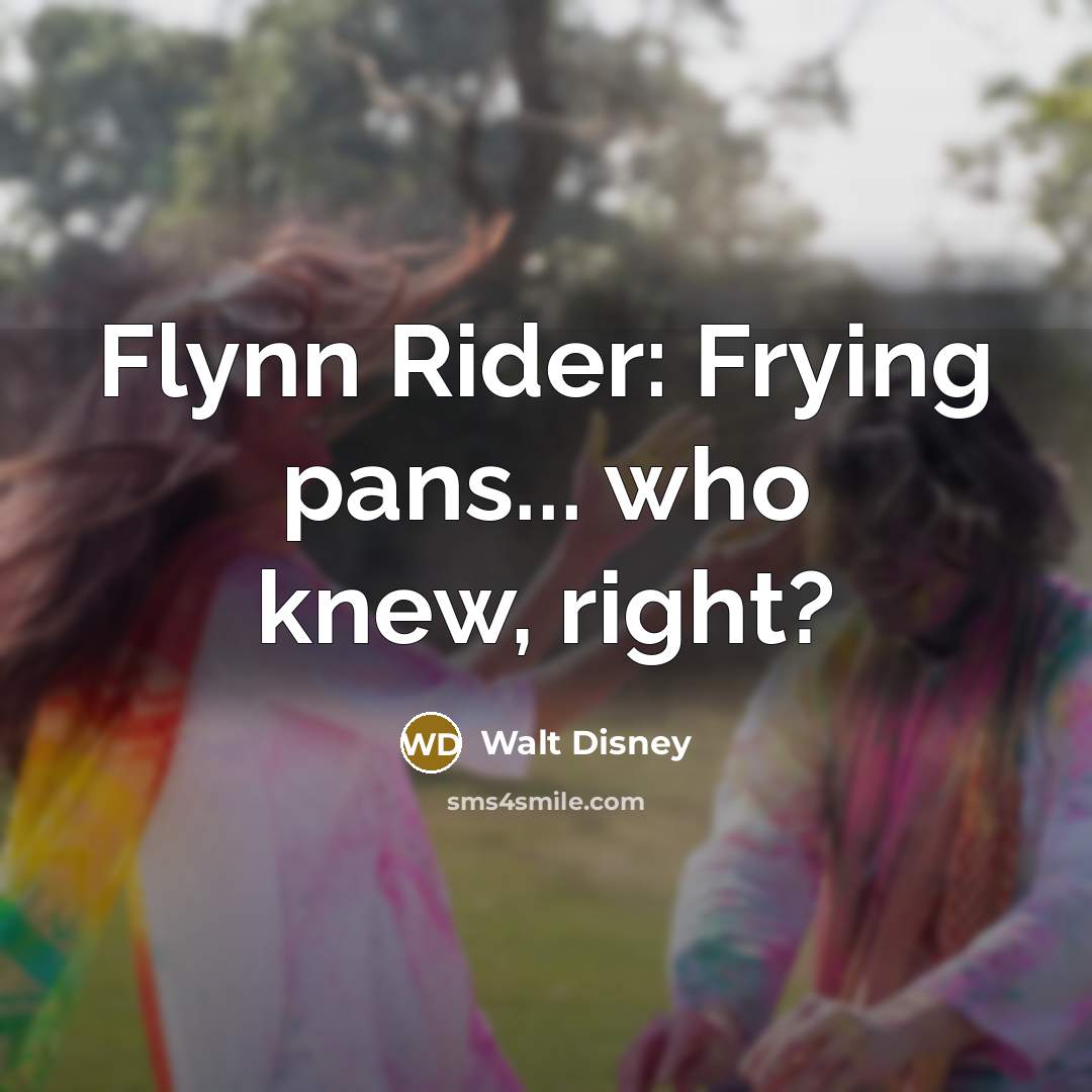 “Flynn Rider: Frying pans... who knew, right?…” quote by Walt Disney