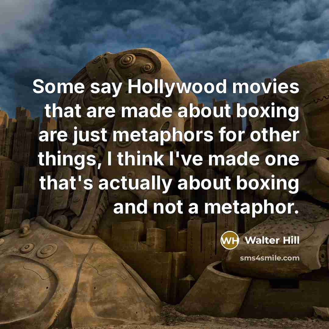 “Some say Hollywood movies that are made about boxing are…” quote by Walter Hill