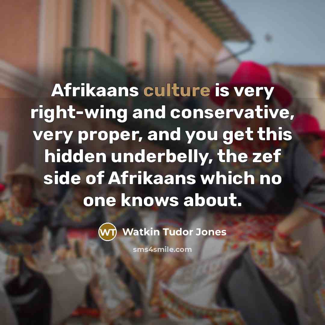 “Afrikaans culture is very right-wing and conservative, very proper, and…” quote by Watkin Tudor Jones