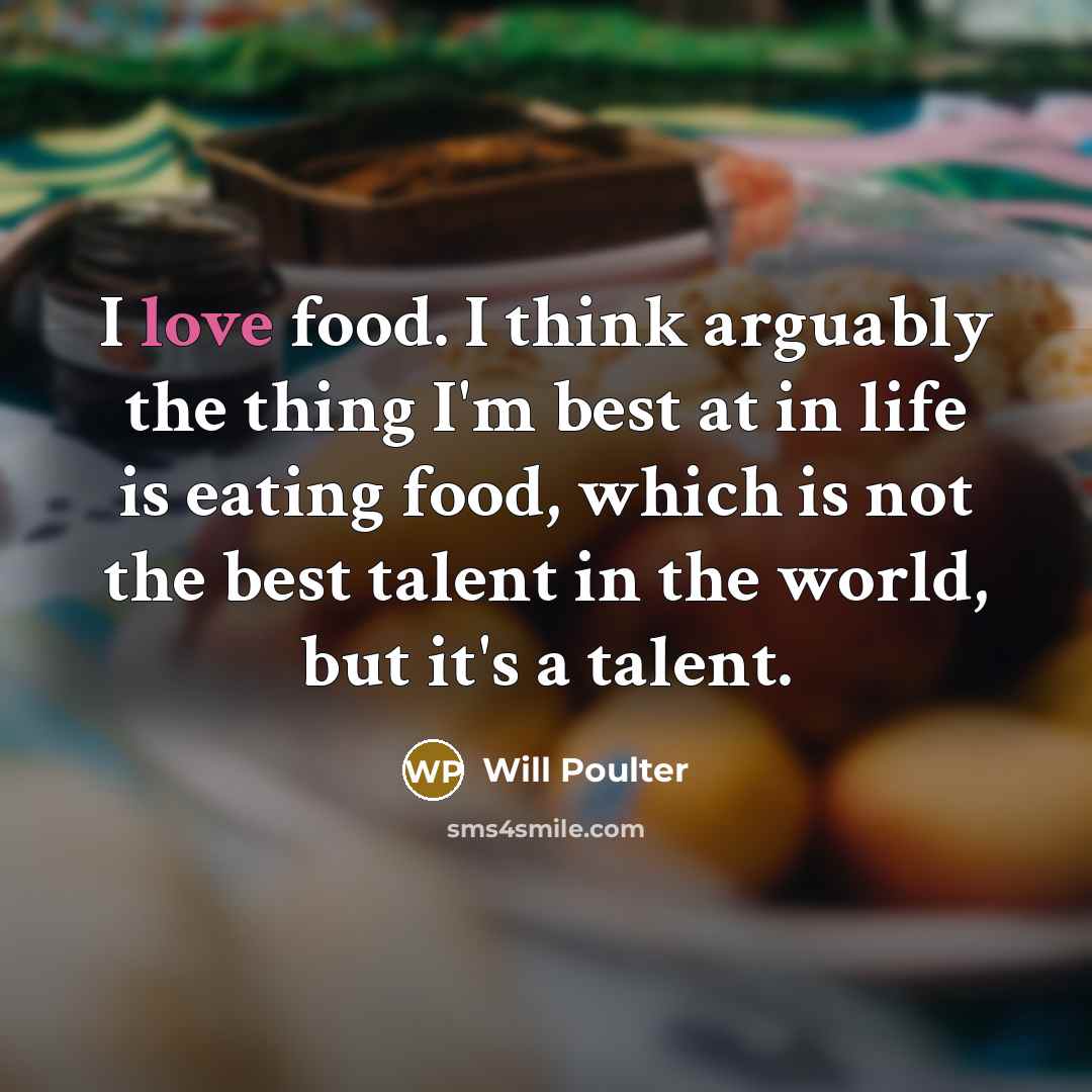 “I love food. I think arguably the thing I'm best…” quote by Will Poulter