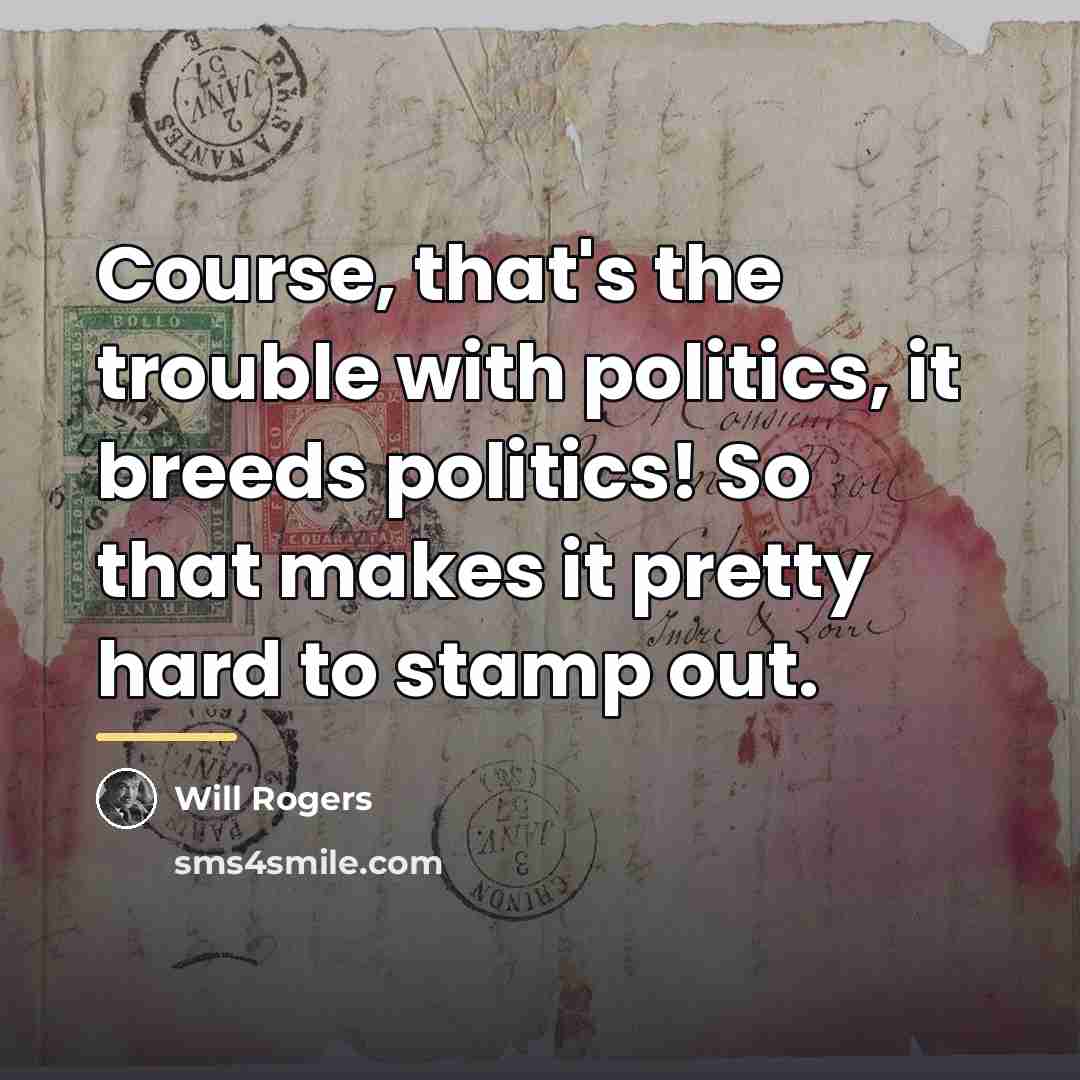 “Course, that's the trouble with politics, it breeds politics! So…” quote by Will Rogers