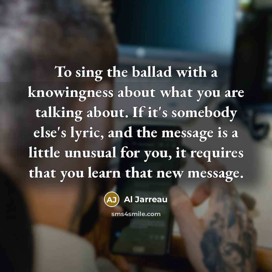 “To sing the ballad with a knowingness about what you…” quote by Al Jarreau