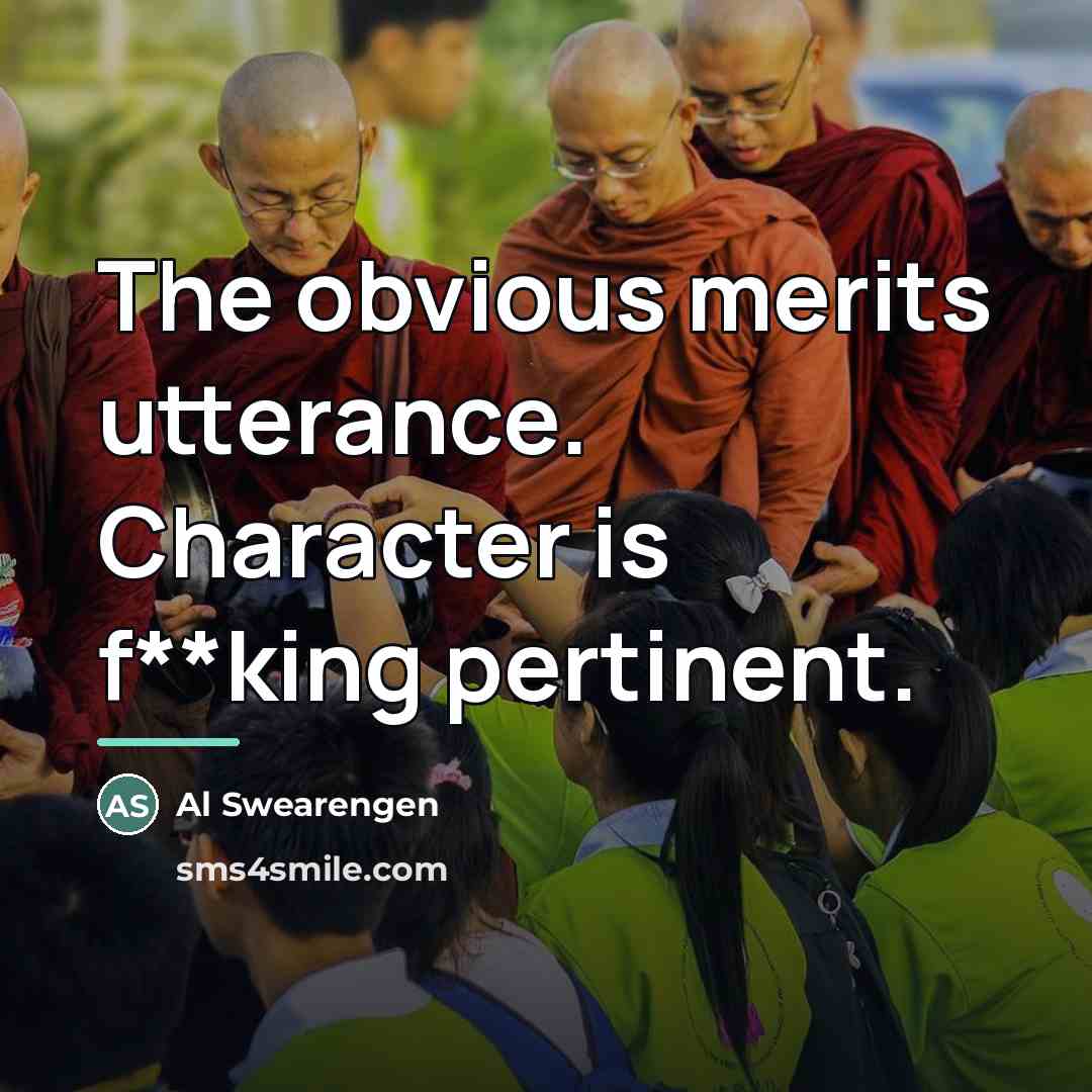 “The obvious merits utterance. Character is f**king pertinent.…” quote by Al Swearengen