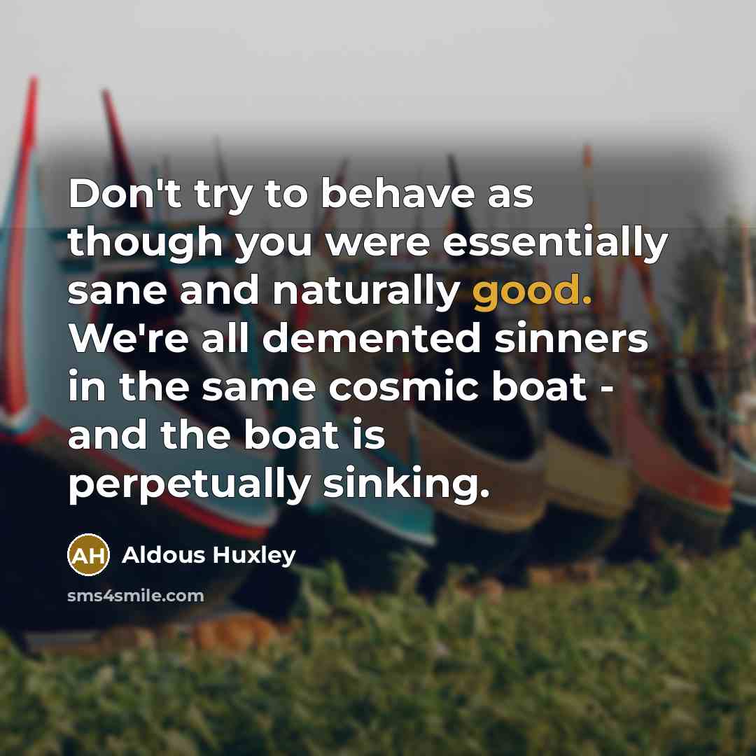 “Don't try to behave as though you were essentially sane…” quote by Aldous Huxley