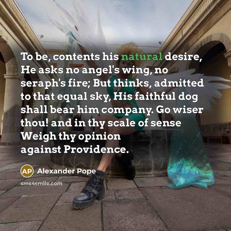 “To be, contents his natural desire, He asks no angel's…” quote by Alexander Pope