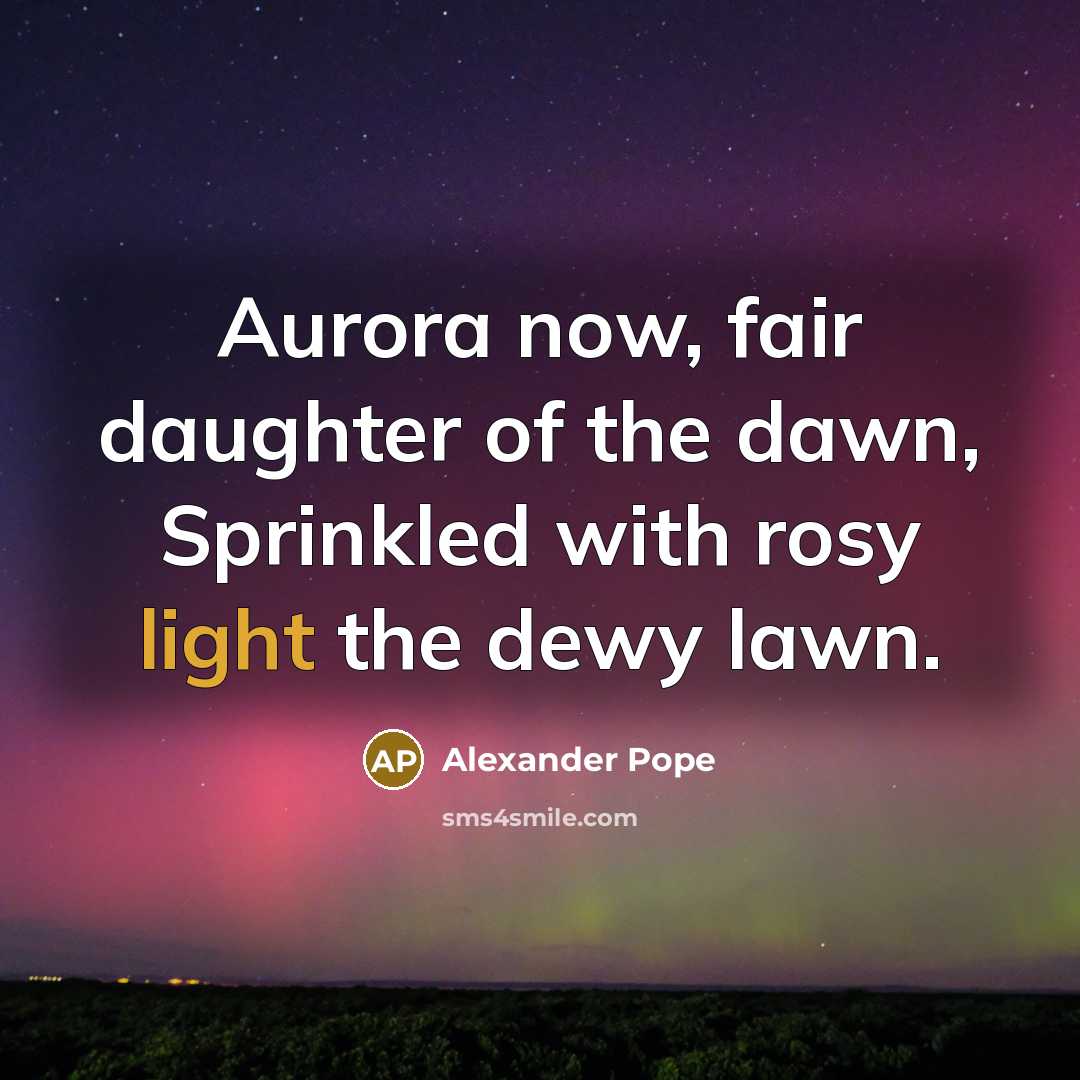 “Aurora now, fair daughter of the dawn, Sprinkled with rosy…” quote by Alexander Pope