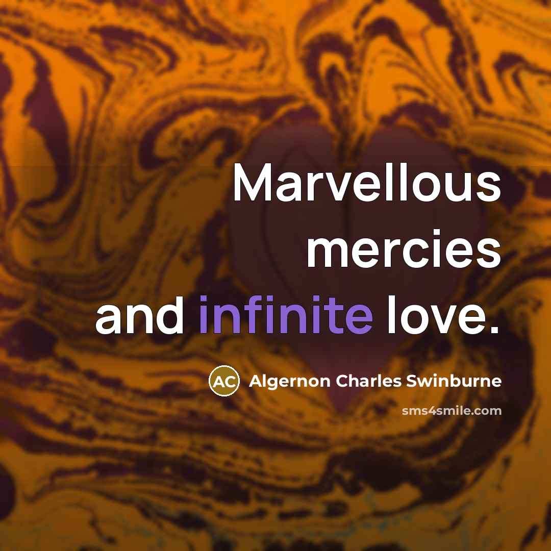“Marvellous mercies and infinite love.…” quote by Algernon Charles Swinburne