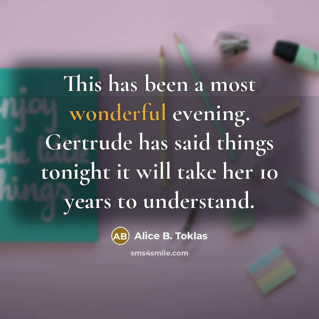 “This has been a most wonderful evening. Gertrude has said…” quote by Alice B. Toklas