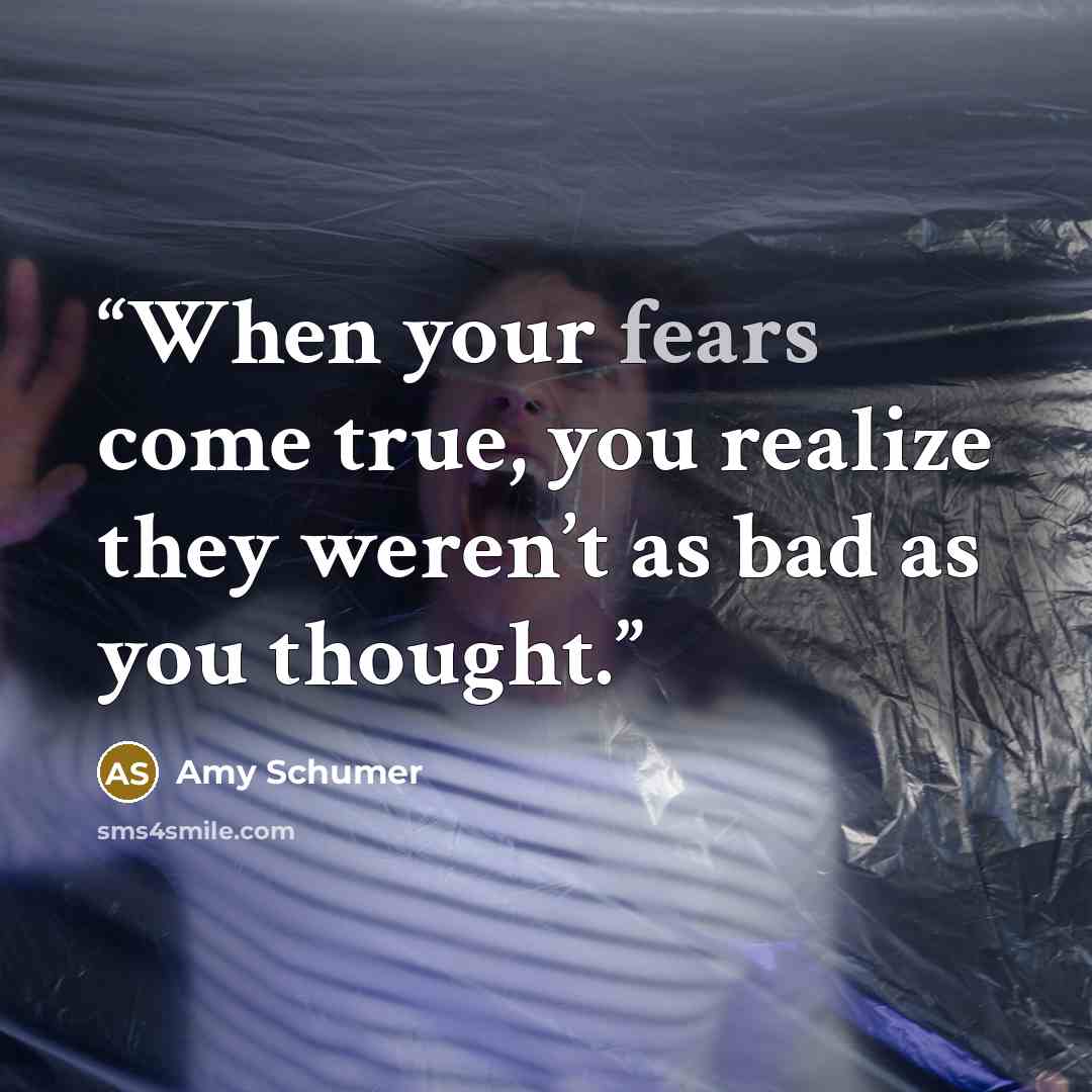 “When your fears come true, you realize they weren’t as bad as you thought.” quote by Amy Schumer