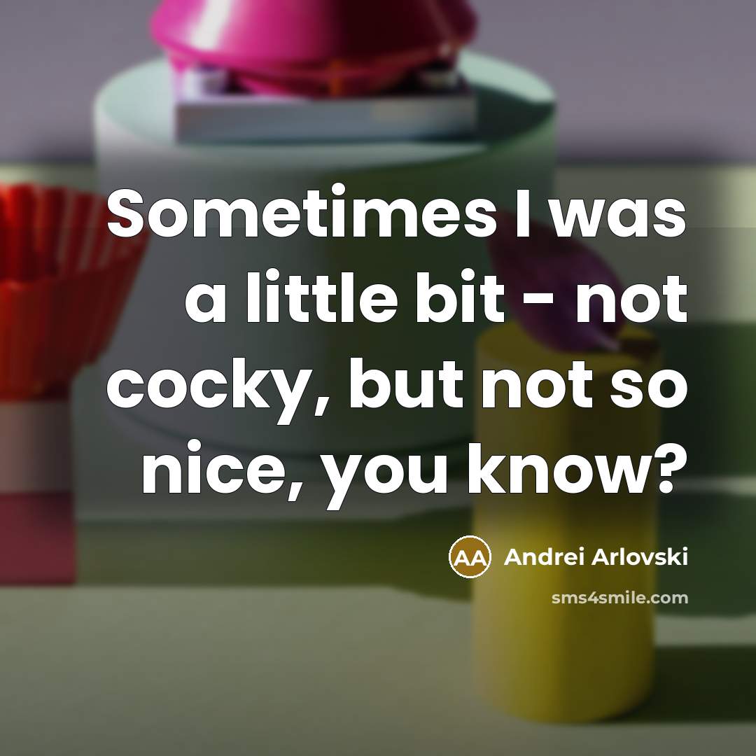 “Sometimes I was a little bit - not cocky, but…” quote by Andrei Arlovski