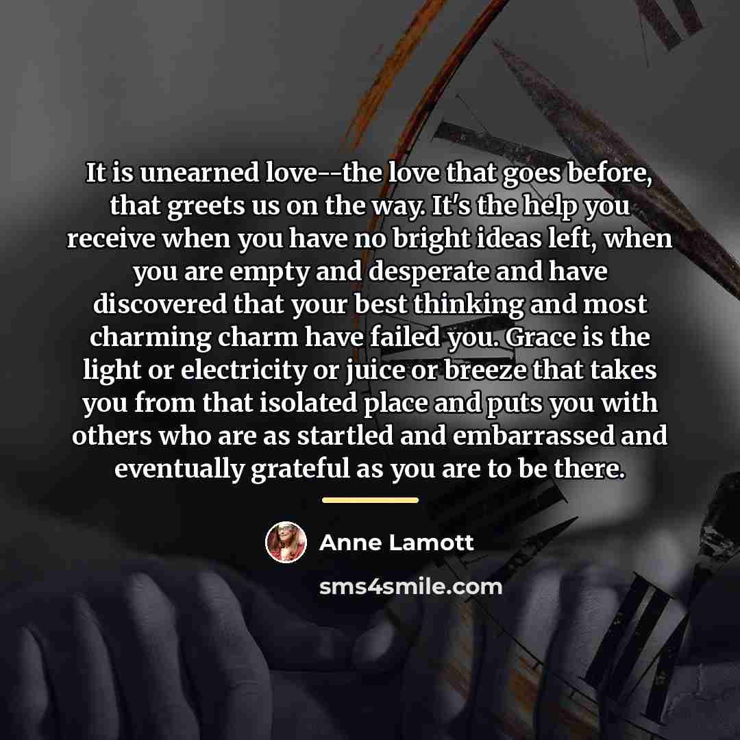 “It is unearned love--the love that goes before, that greets…” quote by Anne Lamott