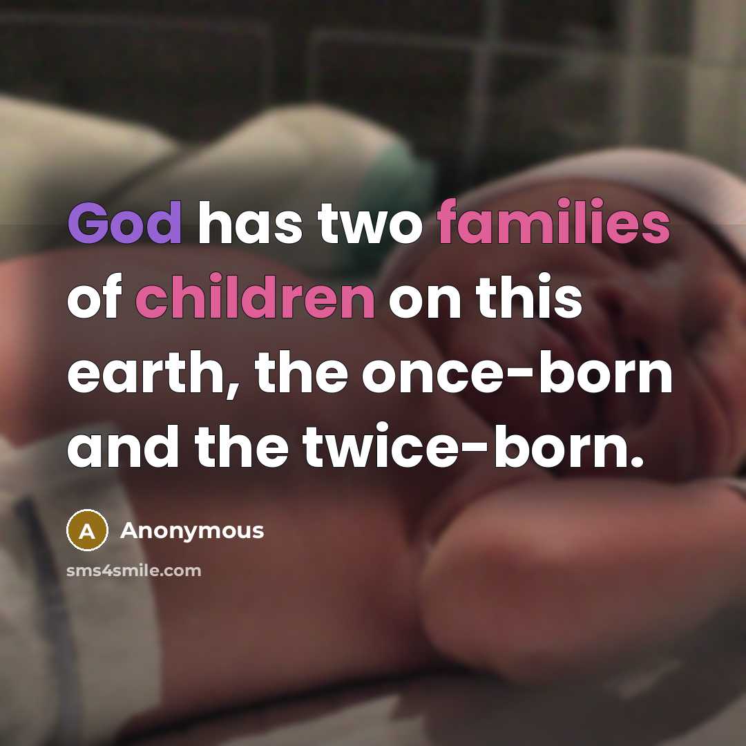 “God has two families of children on this earth, the once-born and the twice-born.” quote by Anonymous