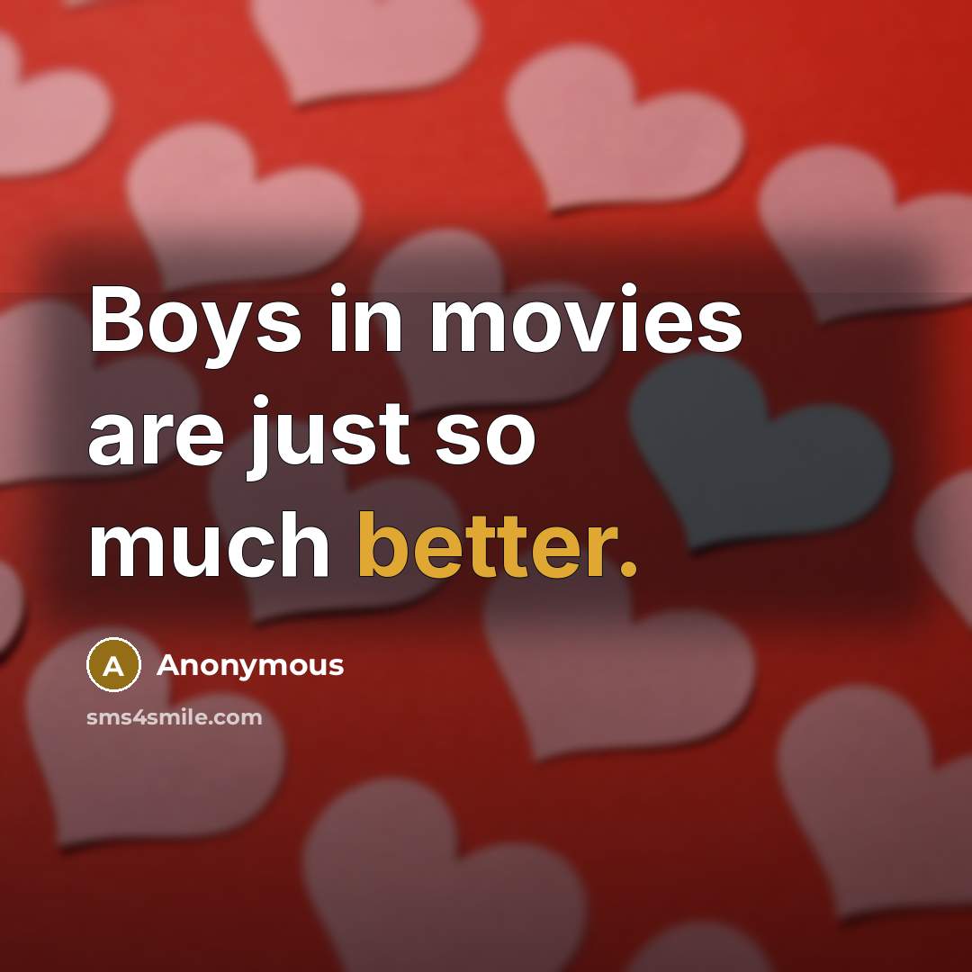 “Boys in movies are just so much better.” quote by Anonymous