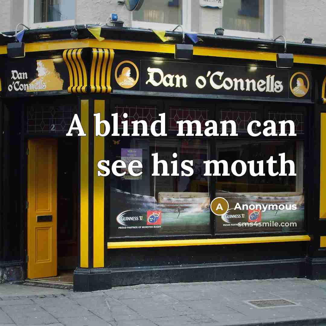 “A blind man can see his mouth” quote by Anonymous
