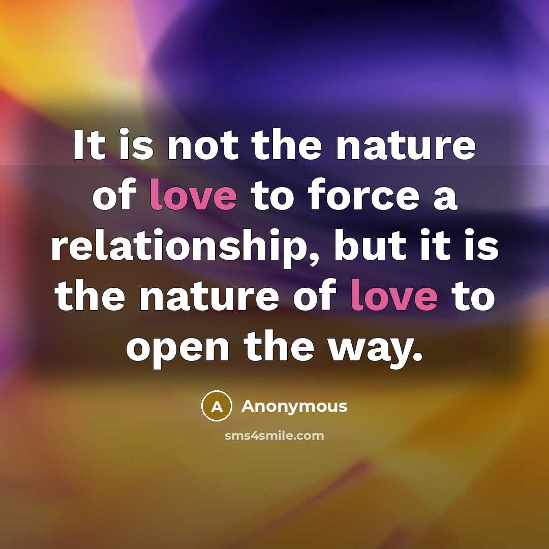 “It is not the nature of love to force a…” quote by Anonymous