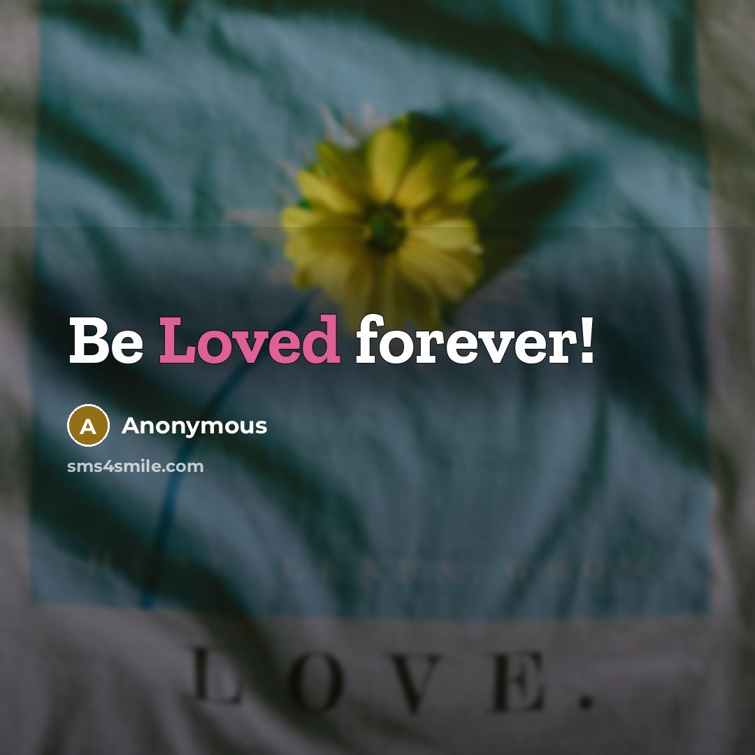 “Be Loved forever!” quote by Anonymous