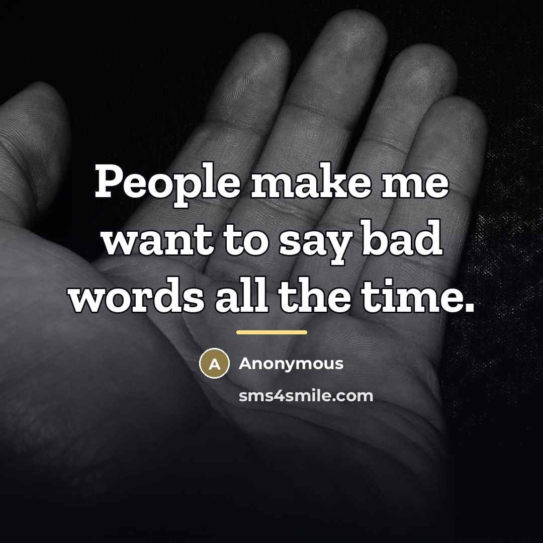 “People make me want to say bad words all the…” quote by Anonymous