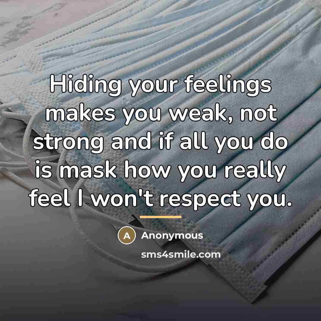 “Hiding your feelings makes you weak, not strong and if…” quote by Anonymous