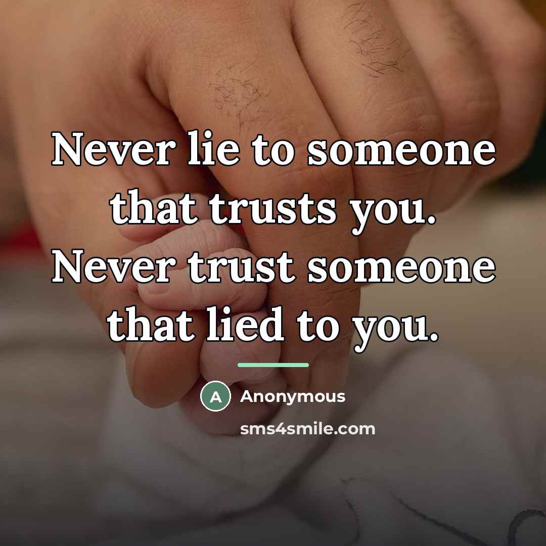 “Never lie to someone that trusts you. Never trust someone…” quote by Anonymous
