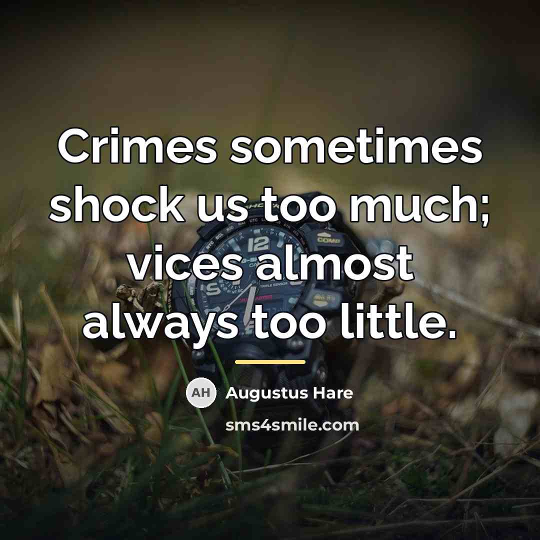 “Crimes sometimes shock us too much; vices almost always too…” quote by Augustus Hare
