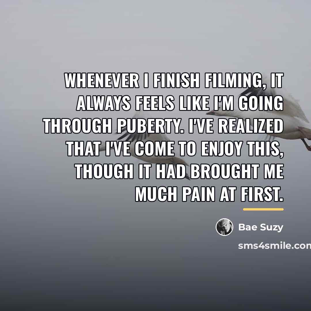 “Whenever I finish filming, it always feels like I'm going…” quote by Bae Suzy