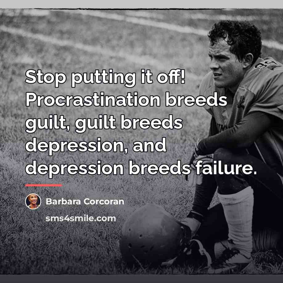 “Stop putting it off! Procrastination breeds guilt, guilt breeds depression,…” quote by Barbara Corcoran