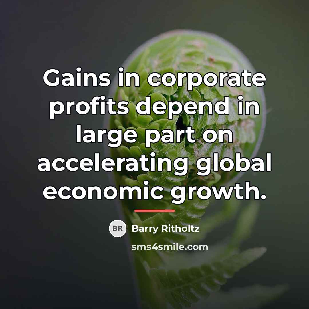 “Gains in corporate profits depend in large part on accelerating…” quote by Barry Ritholtz