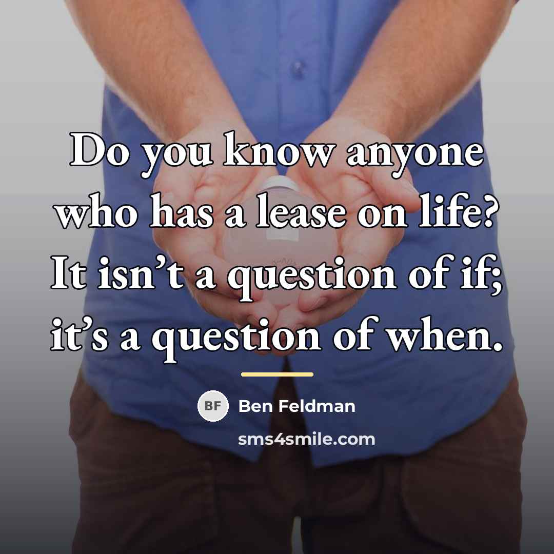 “Do you know anyone who has a lease on life?…” quote by Ben Feldman
