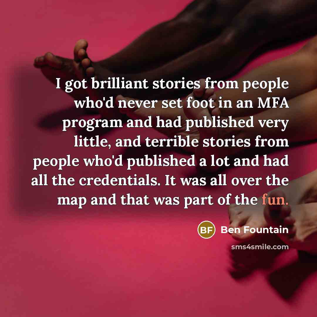 “I got brilliant stories from people who'd never set foot…” quote by Ben Fountain