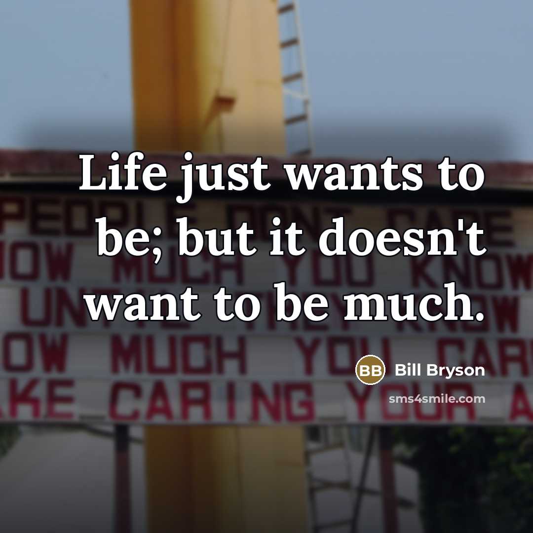 “Life just wants to be; but it doesn't want to…” quote by Bill Bryson