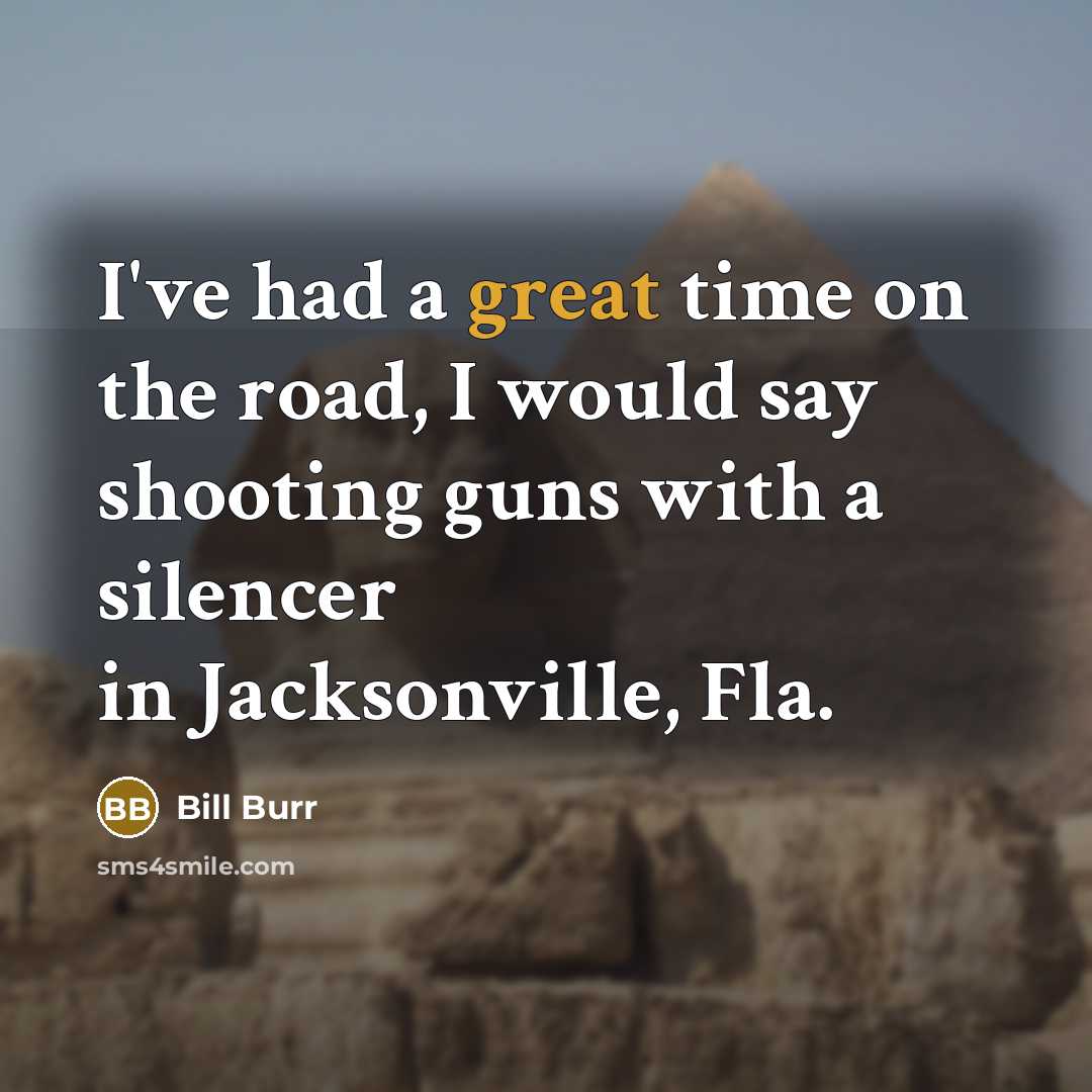 “I've had a great time on the road, I would…” quote by Bill Burr