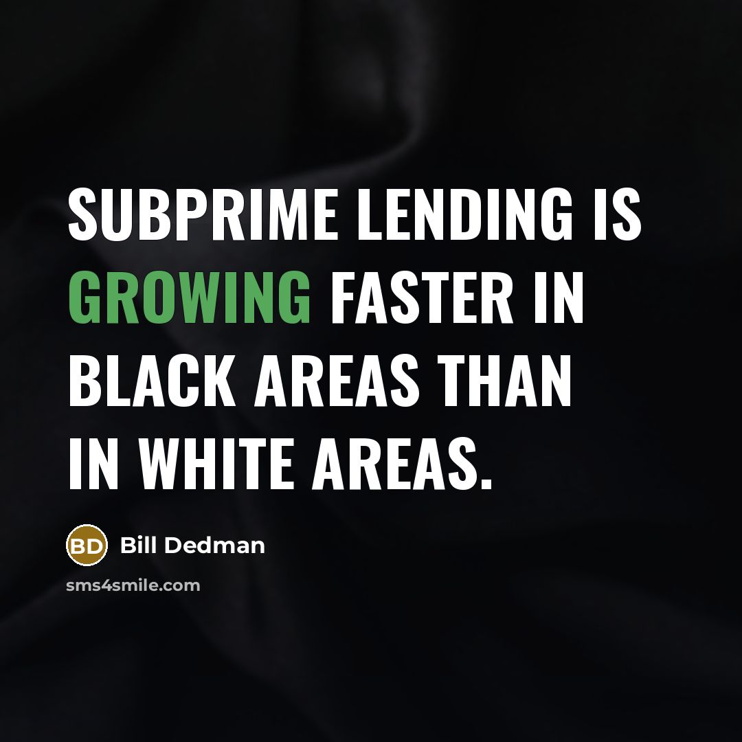 “Subprime lending is growing faster in black areas than in…” quote by Bill Dedman