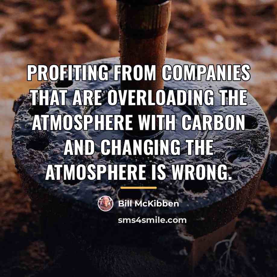 “Profiting from companies that are overloading the atmosphere with carbon…” quote by Bill McKibben