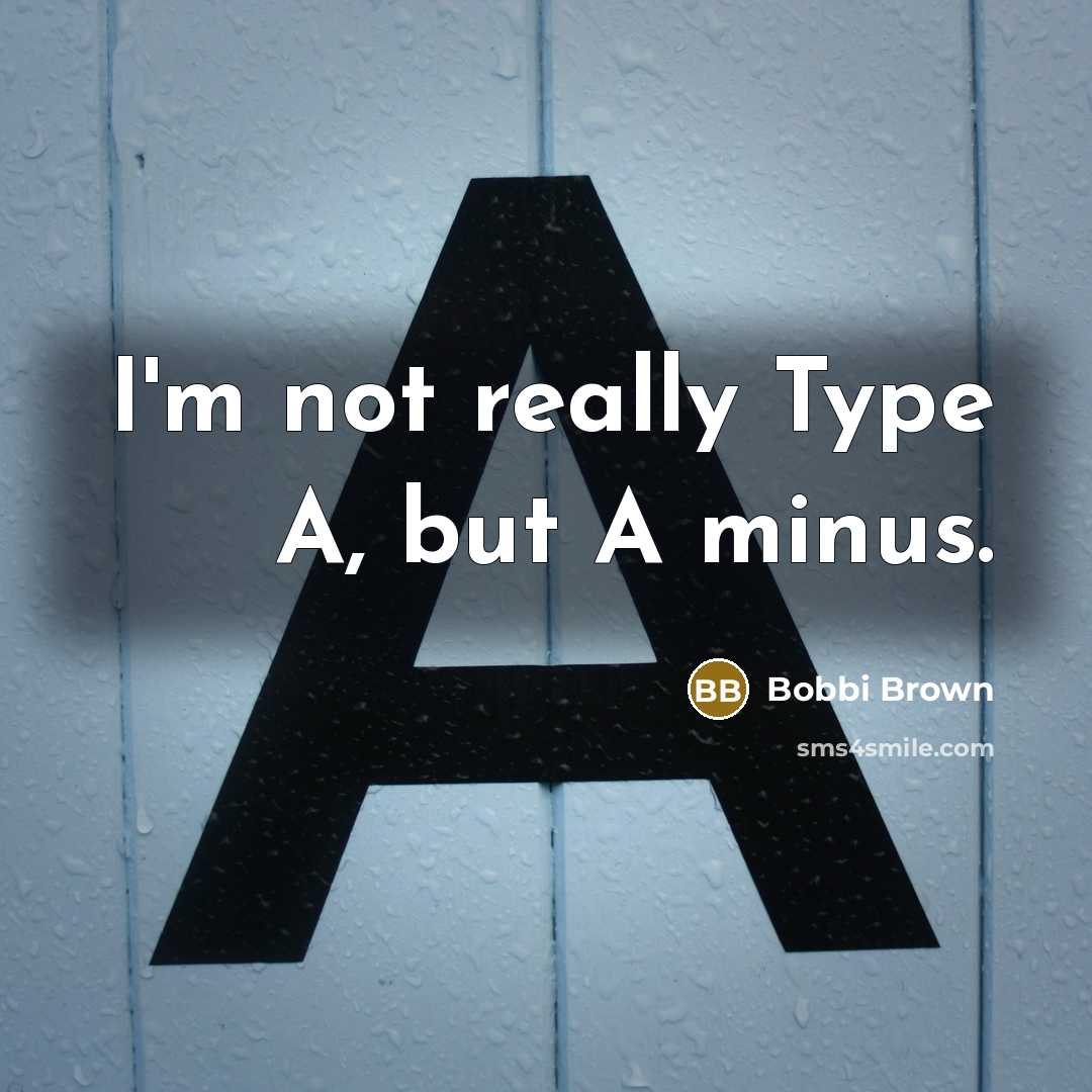 “I'm not really Type A, but A minus.…” quote by Bobbi Brown