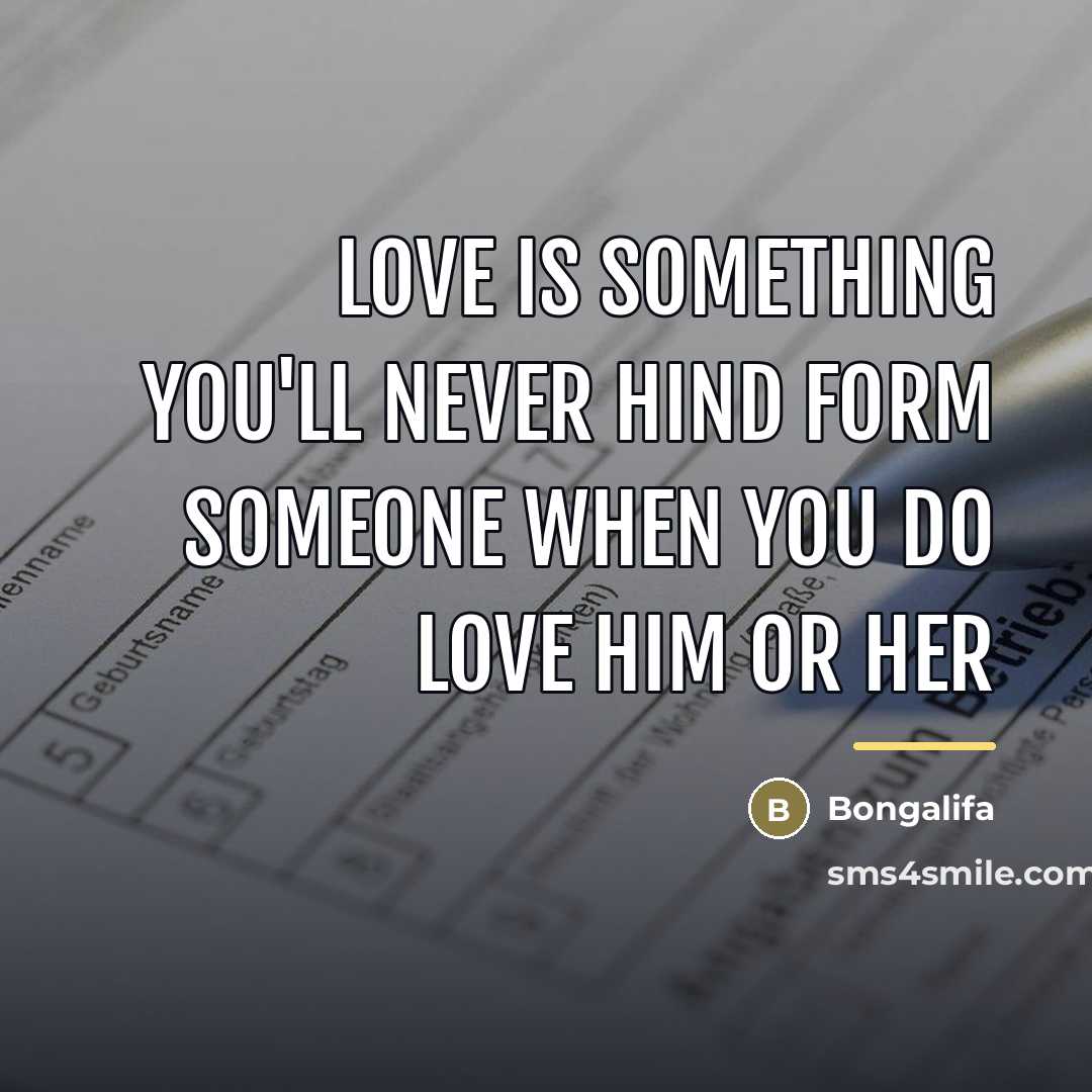 “Love is something you'll never hind form someone when you…” quote by Bongalifa