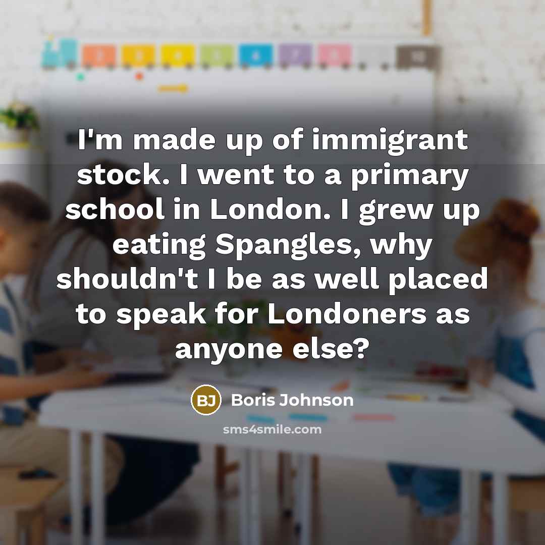 “I'm made up of immigrant stock. I went to a…” quote by Boris Johnson