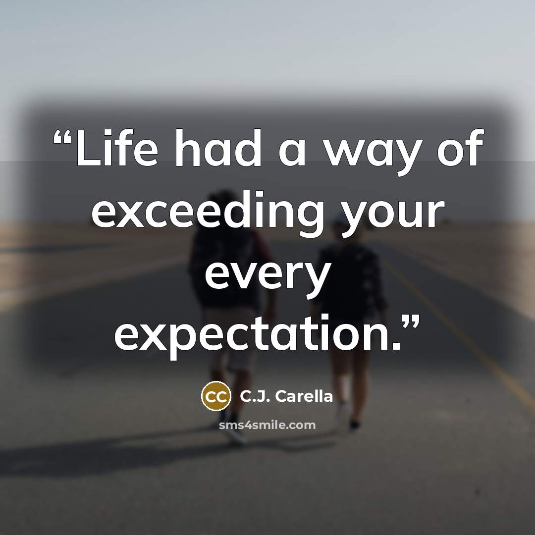“Life had a way of exceeding your every expectation.” quote by C.J. Carella