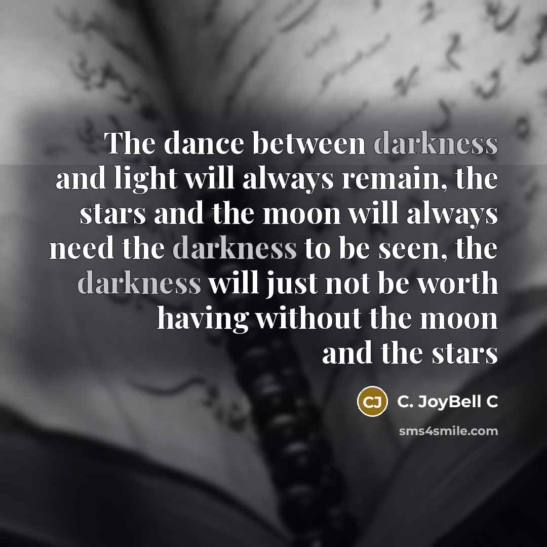 “The dance between darkness and light will always remain, the…” quote by C. JoyBell C
