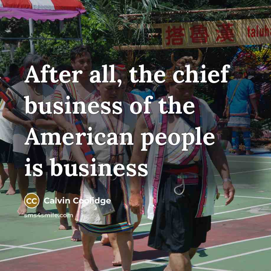 “After all, the chief business of the American people is…” quote by Calvin Coolidge