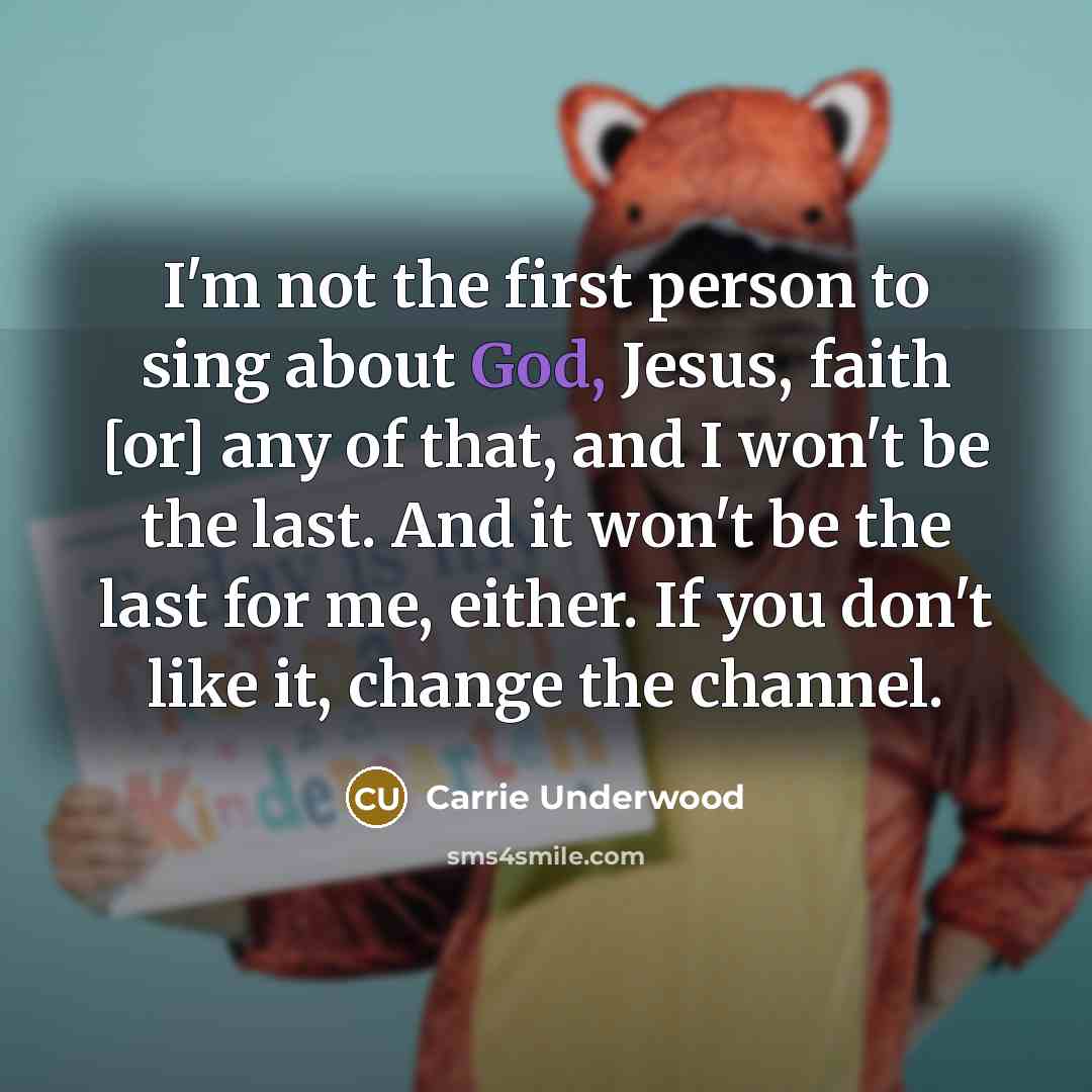 “I'm not the first person to sing about God, Jesus,…” quote by Carrie Underwood