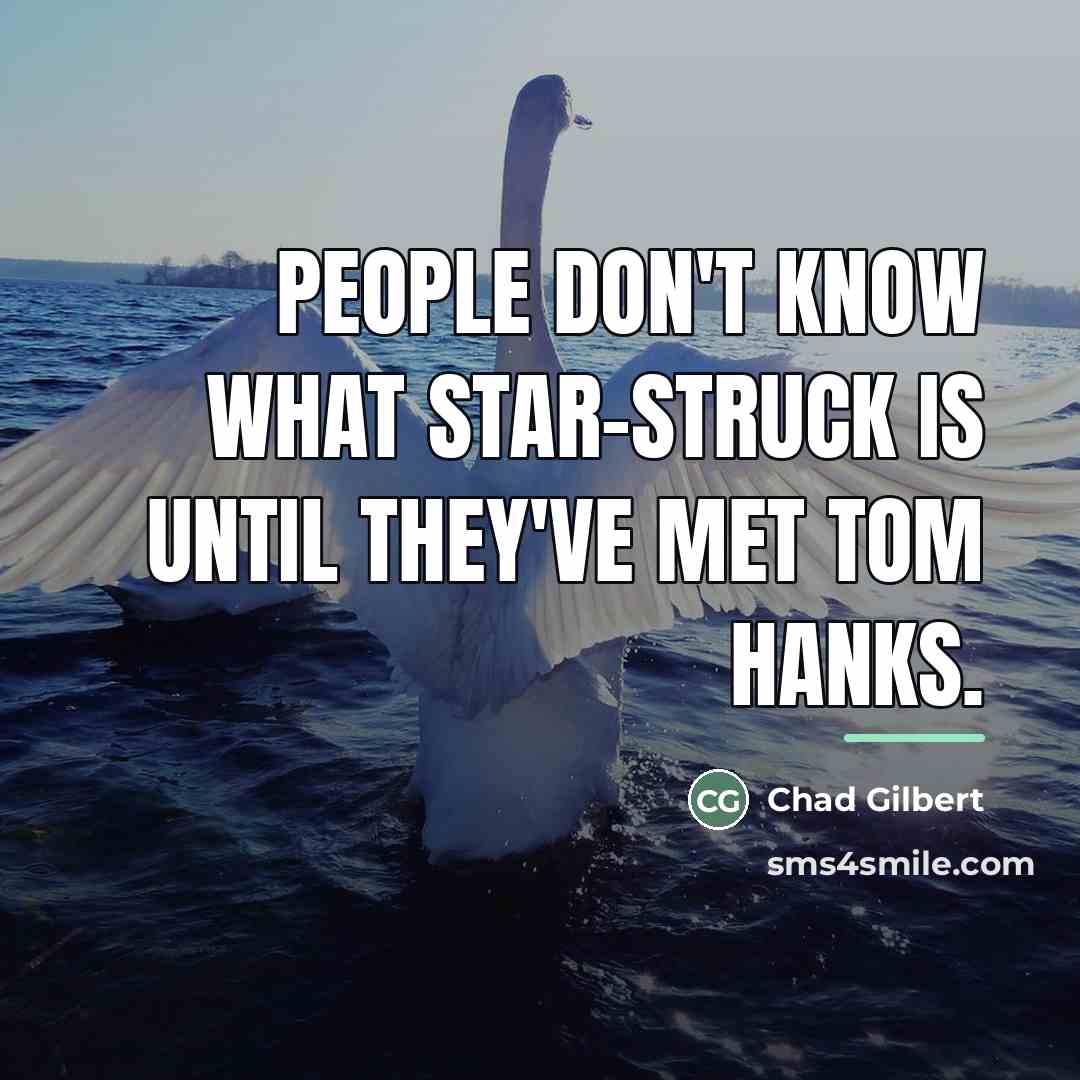 “People don't know what star-struck is until they've met Tom…” quote by Chad Gilbert