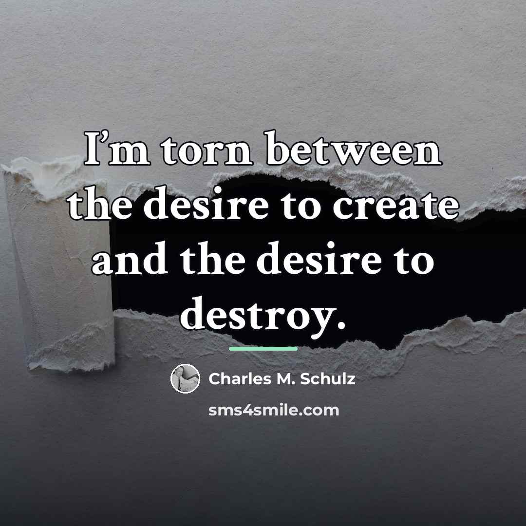 “I’m torn between the desire to create and the desire…” quote by Charles M. Schulz