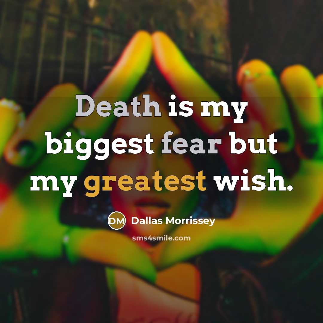 “Death is my biggest fear but my greatest wish.…” quote by Dallas Morrissey