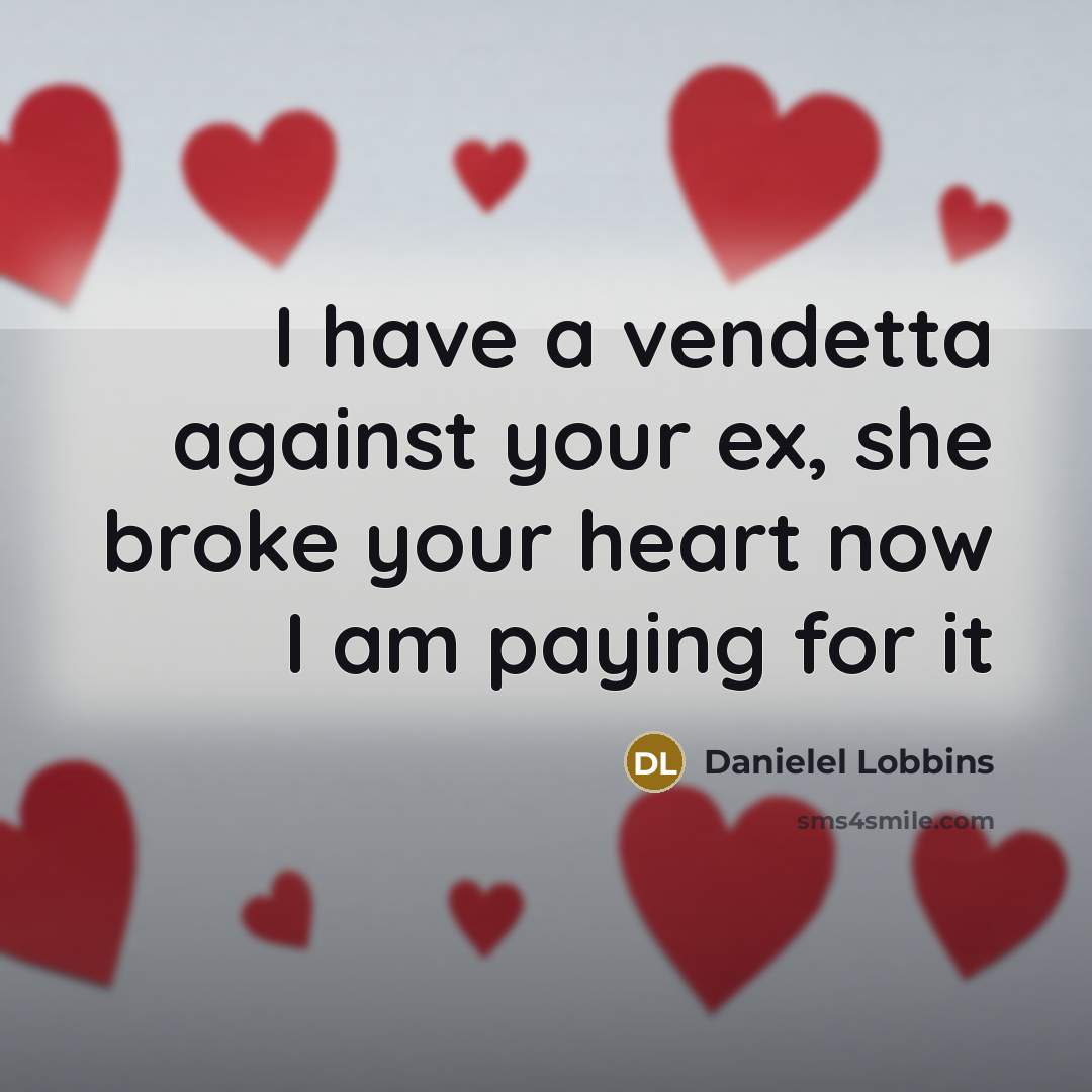 “I have a vendetta against your ex, she broke your heart now I am paying for it” quote by Danielel Lobbins