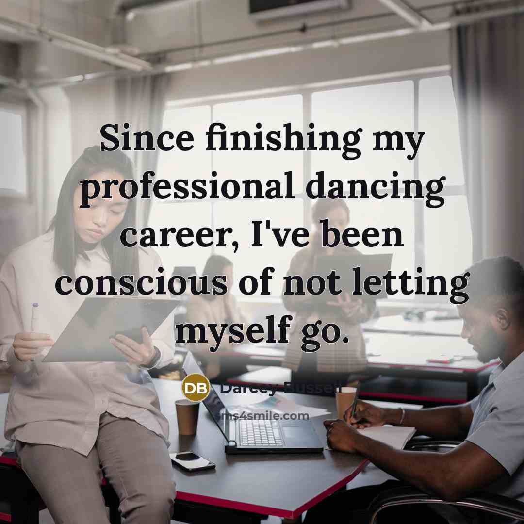 “Since finishing my professional dancing career, I've been conscious of…” quote by Darcey Bussell