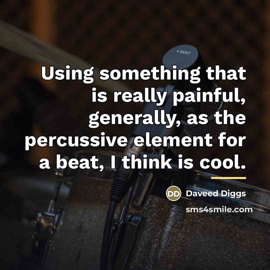 “Using something that is really painful, generally, as the percussive…” quote by Daveed Diggs
