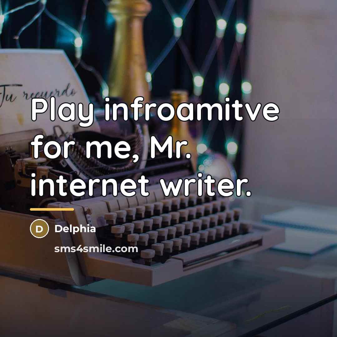 “Play infroamitve for me, Mr. internet writer.…” quote by Delphia