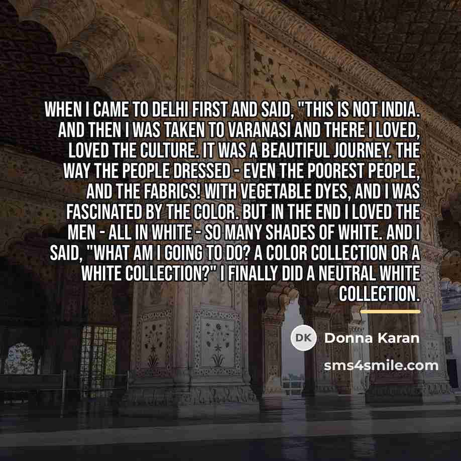 “When I came to Delhi first and said, "This is…” quote by Donna Karan