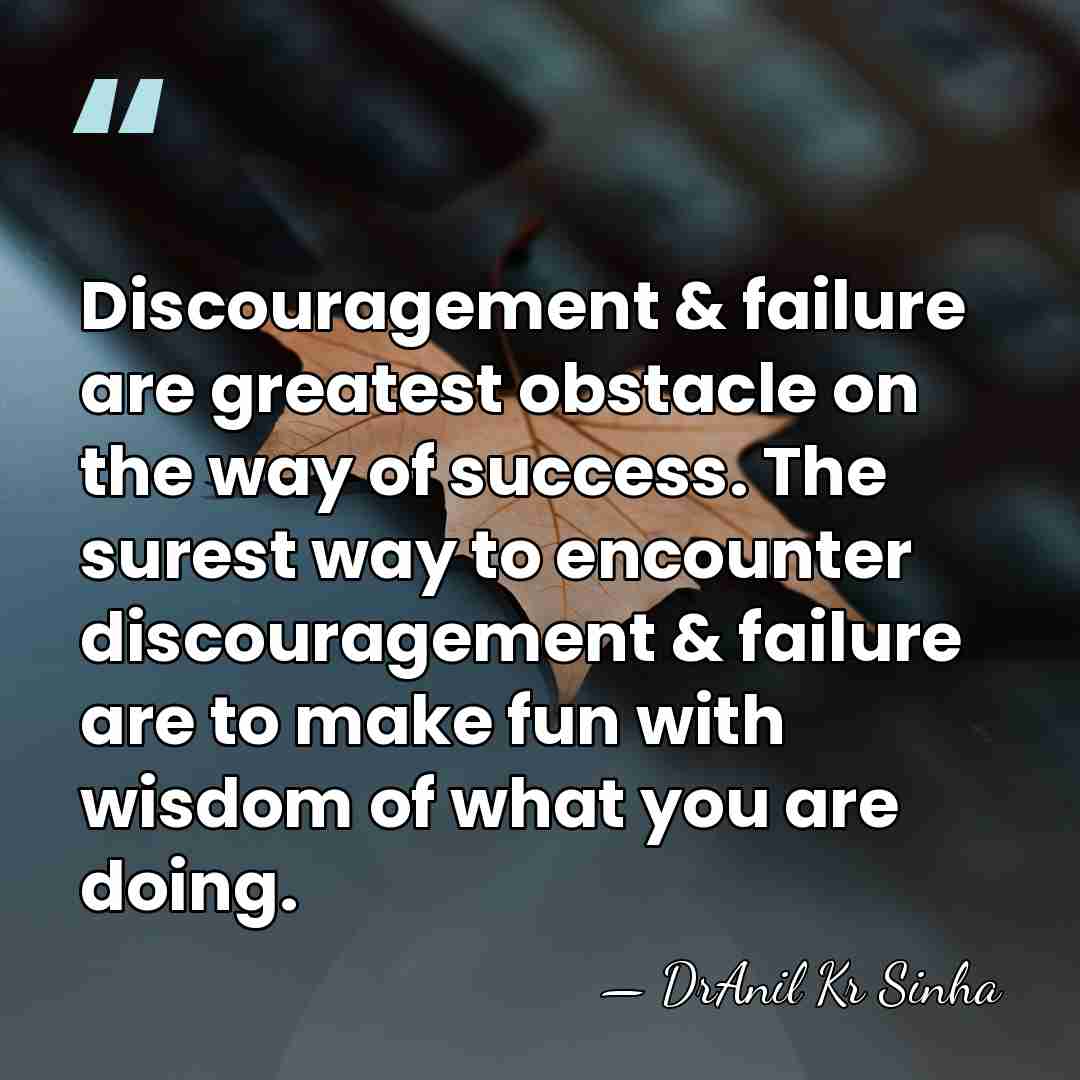 Discouragement & failure are greatest obstacle on the way of success. The&hellip; - DrAnil Kr Sinha