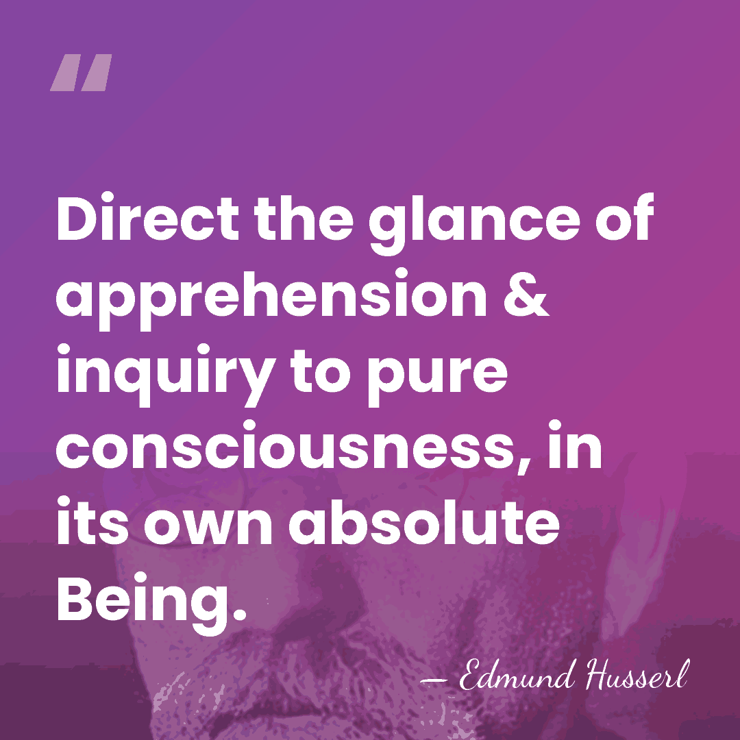 Direct the glance of apprehension & inquiry to pure consciousness, in its&hellip; - Edmund Husserl